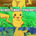 Bad Pun Pikachu | WHY DO YOU NEVER BRING A POKEMON INTO THE BATHROOM? BECAUSE IT MIGHT....PIKACHU!!! | image tagged in bad pun pikachu | made w/ Imgflip meme maker