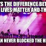 BLM | WHAT'S THE DIFFERENCE BETWEEN BLACK LIVES MATTER AND THE KKK? THE KLAN NEVER BLOCKED THE HIGHWAY | image tagged in blm | made w/ Imgflip meme maker