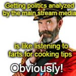 Captain Obvious | Getting politics analyzed by the main stream media; is like listening to farts for cooking tips; Obviously! | image tagged in captain obvious | made w/ Imgflip meme maker