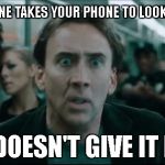 Scared Nic Cage | WHEN SOMEONE TAKES YOUR PHONE TO LOOK AT A PICTURE; AND DOESN'T GIVE IT BACK | image tagged in memes,scared nic cage,new meme | made w/ Imgflip meme maker
