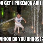 Choose 1 Pokémon Ability | YOU GET 1 POKÉMON ABILITY; WHICH DO YOU CHOOSE? | image tagged in pokemon,squirtle,game,facebook,pokemon go,powers | made w/ Imgflip meme maker