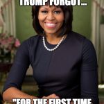 #FamousMelaniaTrumpQuotes | A MICHELLE OBAMA QUOTE THAT MELANIA TRUMP FORGOT... "FOR THE FIRST TIME IN MY ADULT LIFE I AM PROUD OF MY COUNTRY..." | image tagged in michelle obama,famousmelaniatrumpquotes,melania trump,rnc,trump,speech | made w/ Imgflip meme maker