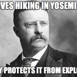 Actually conservative republican | LOVES HIKING IN YOSEMITE; ACTUALLY PROTECTS IT FROM EXPLOITATION | image tagged in actually conservative republican | made w/ Imgflip meme maker