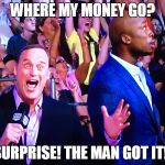 Shocking | WHERE MY MONEY GO? SURPRISE! THE MAN GOT IT!! | image tagged in shocking | made w/ Imgflip meme maker