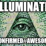 Illuminatizzz Confirmezzd | ILLUMINATI; CONFIRMED#AWESOME | image tagged in illuminatizzz confirmezzd | made w/ Imgflip meme maker