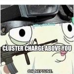 rainbow six siege meme | WHEN YOU HEAR FUZE'S; CLUSTER CHARGE ABOVE YOU | image tagged in rainbow six siege meme | made w/ Imgflip meme maker