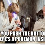 People....... | IF YOU PUSH THE BUTTON THERE'S A POKEMON INSIDE | image tagged in luke lightsaber fail,pokemon go,memes | made w/ Imgflip meme maker