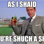 Sean Connery | AS I SHAID; YOU'RE SHUCH A SHIT | image tagged in sean connery | made w/ Imgflip meme maker
