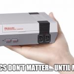 mini NES or "MNES" or just "MES" | GRAPHICS DON'T MATTER... UNTIL MARCH... | image tagged in next gen hardware,nintendo,nintendo entertainment system | made w/ Imgflip meme maker