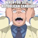 Aghast - Sonic X | WHEN YOU SEE THE REPUBLICAN CANDIDATE | image tagged in aghast - sonic x | made w/ Imgflip meme maker
