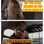 The Rock Driving | DO YOU STILL BELIEVE IN THE TOOTH FAIRY?? | image tagged in the rock triggered,memes,the rock driving,tooth fairy | made w/ Imgflip meme maker