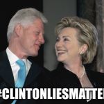 They matter! | #CLINTONLIESMATTER | image tagged in bill and hillary clinton,lies,hillary clinton,election 2016 | made w/ Imgflip meme maker