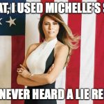 Melina Trump | SO WHAT, I USED MICHELLE'S SPEECH; YOU'VE NEVER HEARD A LIE REPEATED | image tagged in melina trump | made w/ Imgflip meme maker