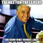 Garry Marshall Thanks for the Peppy and Cheap | GARY MARSHALL   THANKS FOR THE LAUGHS; YOU KNOW WHAT WORDS I LIKE? I LIKE THE WORD "PEPPY" AND THE WORD "CHEAP." PEPPY AND CHEAP. | image tagged in peppy,cheap,rest,in,peace,garry marshall | made w/ Imgflip meme maker