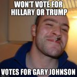 GGG | WON'T VOTE FOR HILLARY OR TRUMP; VOTES FOR GARY JOHNSON | image tagged in ggg | made w/ Imgflip meme maker