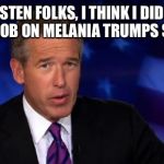 News Anchor | LISTEN FOLKS, I THINK I DID A GREAT JOB ON MELANIA TRUMPS SPEECH! | image tagged in news anchor | made w/ Imgflip meme maker
