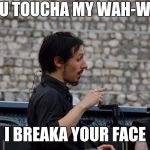 Gregor Friday | YOU TOUCHA MY WAH-WAH; I BREAKA YOUR FACE | image tagged in gregor friday | made w/ Imgflip meme maker