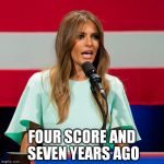 Melania Trump | FOUR SCORE AND SEVEN YEARS AGO | image tagged in melania trump | made w/ Imgflip meme maker