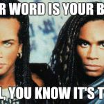 Milli Vanilli | YOUR WORD IS YOUR BOND; GIRL, YOU KNOW IT'S TRUE | image tagged in milli vanilli | made w/ Imgflip meme maker