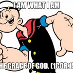 Popeye | I AM WHAT I AM; BY THE GRACE OF GOD. (1COR.15:10) | image tagged in popeye | made w/ Imgflip meme maker