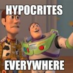 Buzz and Woody | HYPOCRITES; EVERYWHERE | image tagged in buzz and woody | made w/ Imgflip meme maker