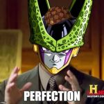 cell dbz | PERFECTION | image tagged in cell dbz,scumbag | made w/ Imgflip meme maker