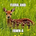 Baby deer | FLORA, AND; FAWN-A | image tagged in baby deer | made w/ Imgflip meme maker