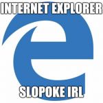 bleh | INTERNET EXPLORER; SLOPOKE IRL | image tagged in bleh | made w/ Imgflip meme maker
