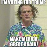 Nick Nolte | I'M VOTING FOR TRUMP; MAKE MERICA GREAT AGAIN! | image tagged in nick nolte | made w/ Imgflip meme maker