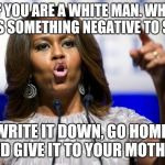 Hartford Hunger Games | IF YOU ARE A WHITE MAN. WHO HAS SOMETHING NEGATIVE TO SAY. WRITE IT DOWN, GO HOME, AND GIVE IT TO YOUR MOTHER! | image tagged in hartford hunger games | made w/ Imgflip meme maker