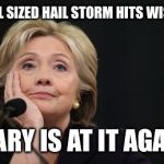 Let's Blame Hillary | GOLF BALL SIZED HAIL STORM HITS WISCONSIN! HILLARY IS AT IT AGAIN!!! | image tagged in let's blame hillary | made w/ Imgflip meme maker