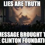 1984 | LIES ARE TRUTH; THIS MESSAGE BROUGHT TO YOU BY THE CLINTON FOUNDATION INC. | image tagged in 1984 | made w/ Imgflip meme maker
