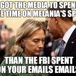 obama and hillary | I GOT THE MEDIA TO SPEND MORE TIME ON MELANIA'S SPEECH; THAN THE FBI SPENT ON YOUR EMAILS EMAILS. | image tagged in melania trump | made w/ Imgflip meme maker