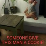 Winner | QUICK! SOMEONE GIVE THIS MAN A COOKIE! | image tagged in winner | made w/ Imgflip meme maker