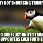 Unpopular Opinion Penguin  | BY NOT ENDORSING TRUMP, TED CRUZ JUST UNITED TRUMP SUPPORTERS EVEN FURTHER. | image tagged in unpopular opinion penguin | made w/ Imgflip meme maker