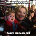 One day you'll grow up to be a big, healthy mindless drone.  | So the rumors are true... ...Babies can sense evil. | image tagged in hillary clinton,funny meme | made w/ Imgflip meme maker