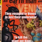 I fought the Giant Ant King on Venus | They voyaged to Venus in just their underwear; To kill the giant ant King | image tagged in voyage to venus,memes,pulp art | made w/ Imgflip meme maker