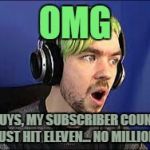 Jacksepticeye Erect | OMG; GUYS, MY SUBSCRIBER COUNT JUST HIT ELEVEN... NO MILLION. | image tagged in jacksepticeye erect | made w/ Imgflip meme maker