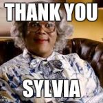 Madea | THANK YOU; SYLVIA | image tagged in madea | made w/ Imgflip meme maker