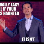Jimmy Carr | IT'S ACTUALLY EASY TO TELL IF YOUR HOUSE IS HAUNTED; IT ISN'T | image tagged in jimmy carr | made w/ Imgflip meme maker