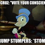 Jiminy Cricket | TED CRUZ: "VOTE YOUR CONSCIENCE"; TRUMP STUMPERS: *STOMP* | image tagged in jiminy cricket | made w/ Imgflip meme maker