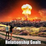 Nuclear Relationship | Relationship Goals | image tagged in nuclear relationship | made w/ Imgflip meme maker