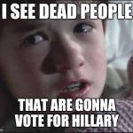 Sixth Sense | I SEE DEAD PEOPLE; THAT ARE GONNA VOTE FOR HILLARY | image tagged in sixth sense | made w/ Imgflip meme maker