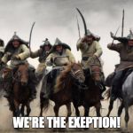 mongols | WE'RE THE EXEPTION! | image tagged in mongols | made w/ Imgflip meme maker