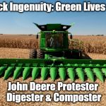 Green Lives Matter | Redneck Ingenuity: Green Lives Matter; John Deere Protester Digester & Composter | image tagged in john deere protester digester,redneck ingenuity | made w/ Imgflip meme maker