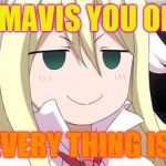 Fairy tail mavis | UH? MAVIS YOU OKAY? YES! EVERY THING IS FINE! | image tagged in fairy tail mavis | made w/ Imgflip meme maker