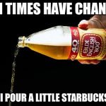 For the Homies | MAN TIMES HAVE CHANGED; NOW I POUR A LITTLE STARBUCKS OUT | image tagged in pour one for the homies,memes | made w/ Imgflip meme maker