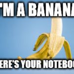A Banana | I'M A BANANA; WHERE'S YOUR NOTEBOOK? | image tagged in a banana | made w/ Imgflip meme maker