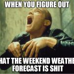 These things ruin your week | WHEN YOU FIGURE OUT; THAT THE WEEKEND WEATHER FORECAST IS SHIT | image tagged in tough shit,memes,weekend,weather | made w/ Imgflip meme maker