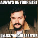 motivasean | ALWAYS BE YOUR BEST; UNLESS YOU CAN BE BETTER | image tagged in motivasean | made w/ Imgflip meme maker